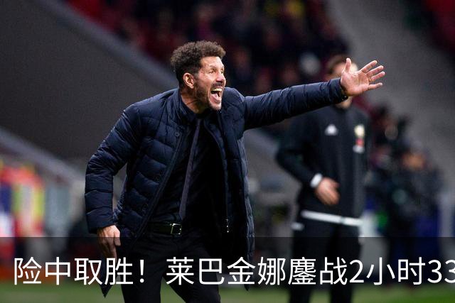 险中取胜！莱巴金娜鏖战2小时33分钟取北美硬地开门红